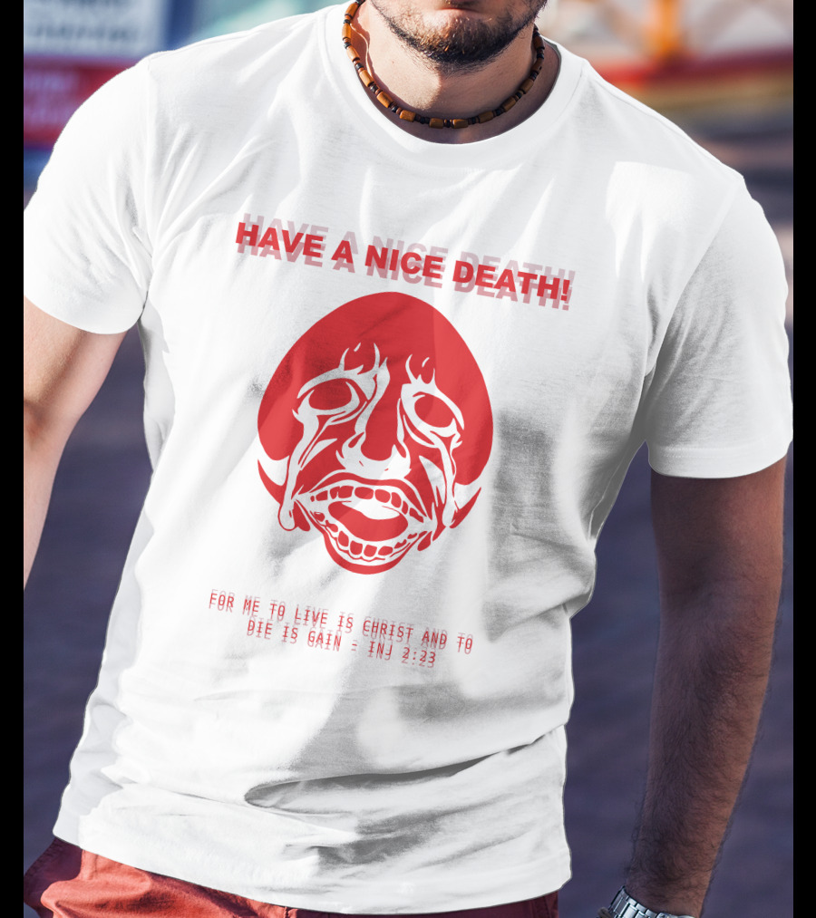 Have A Nice Death For Me To Live Is Christ And To Die Is Gain INJ 2:23 T-Shirt