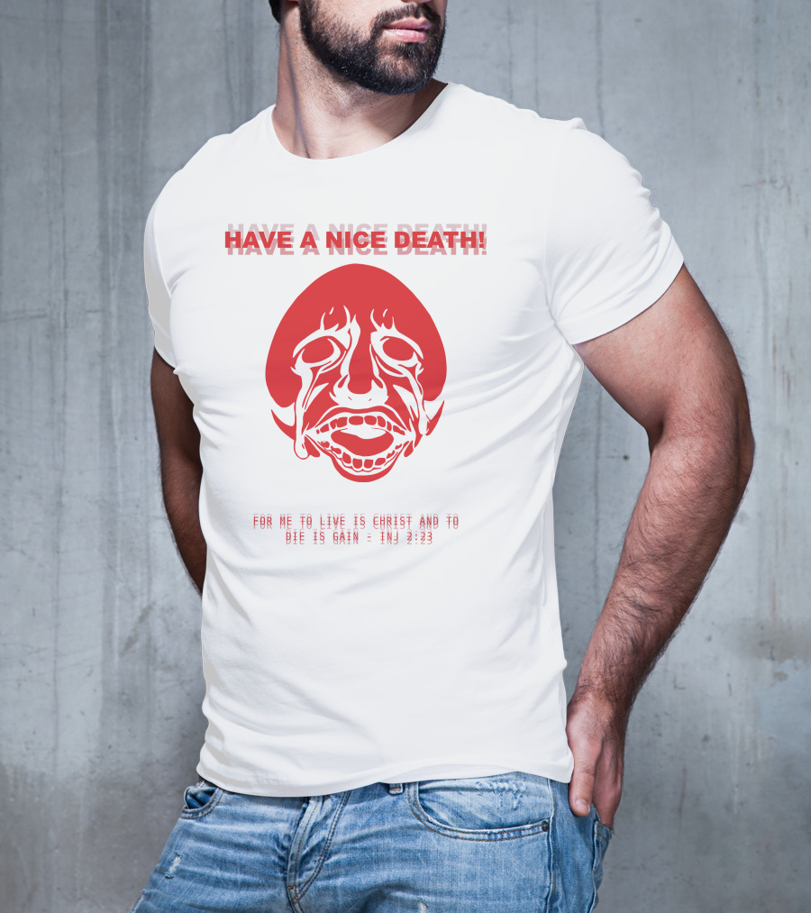 Have A Nice Death For Me To Live Is Christ And To Die Is Gain INJ 2:23 T-Shirt