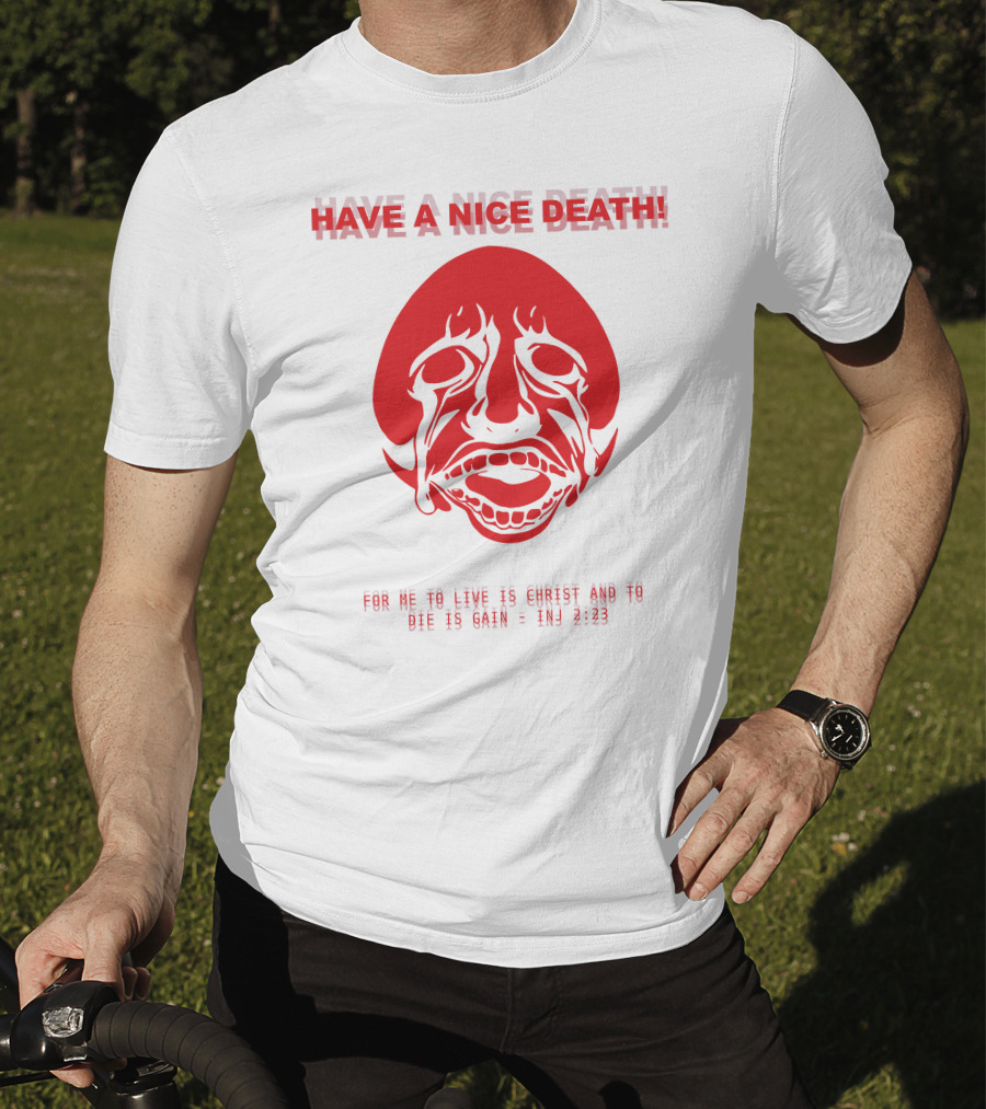 Have A Nice Death For Me To Live Is Christ And To Die Is Gain INJ 2:23 T-Shirt