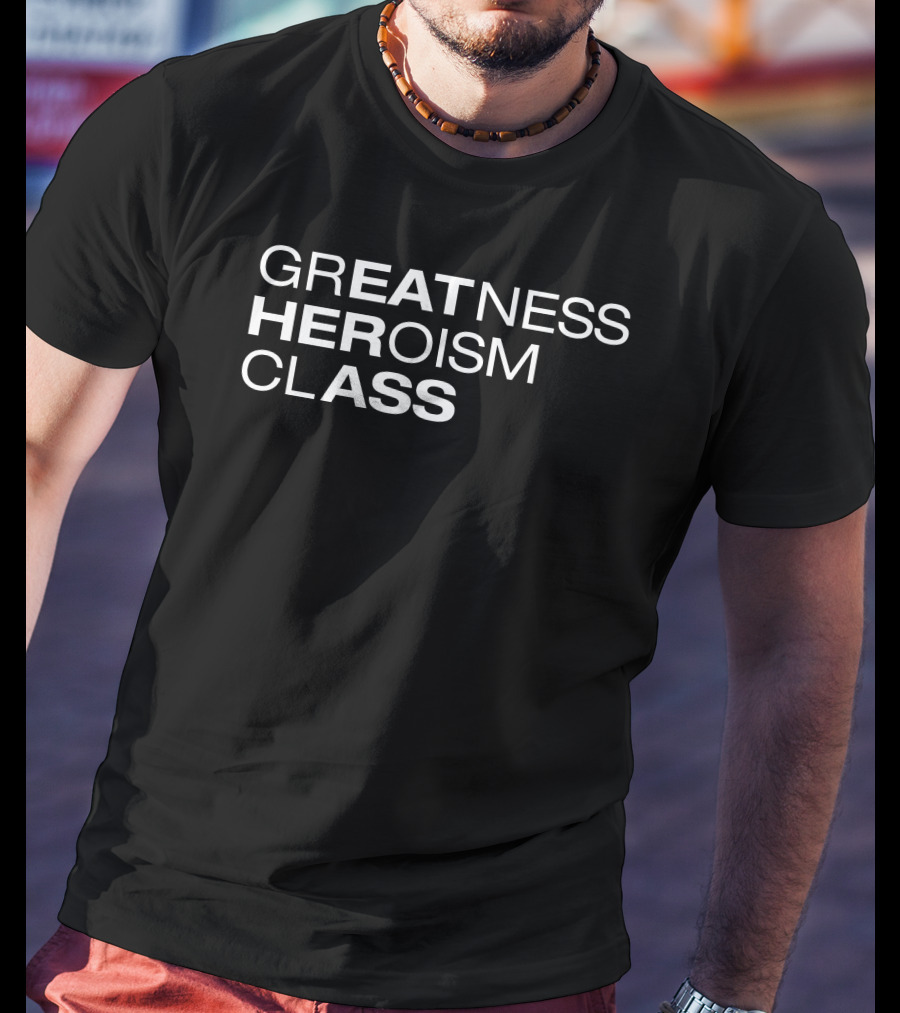 Greatness Heroism Class T-Shirt