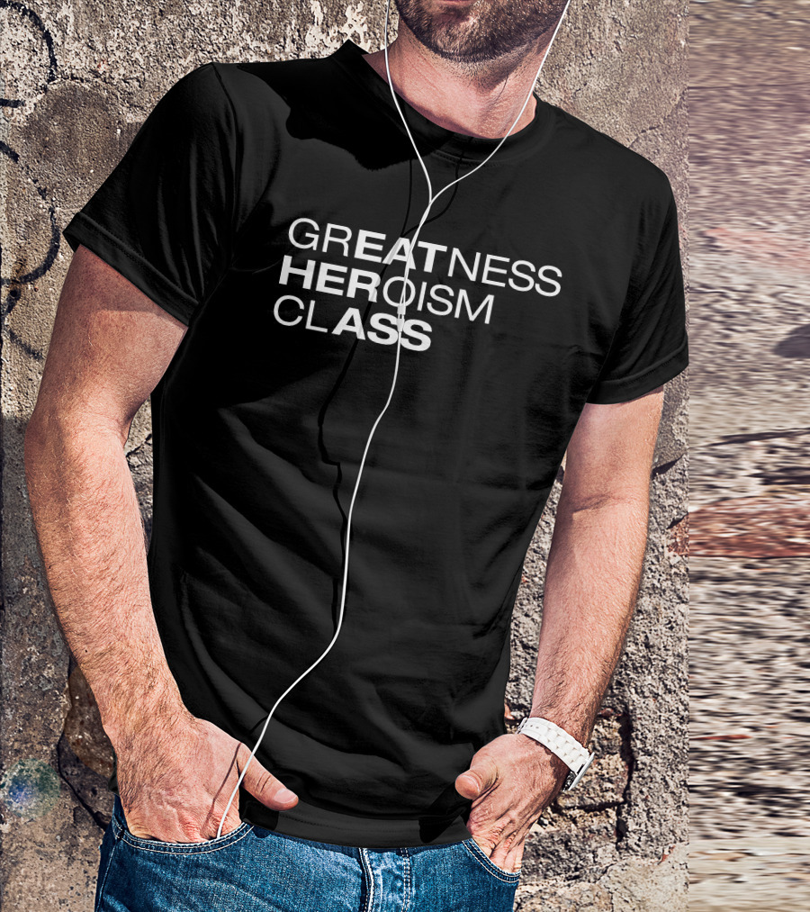 Greatness Heroism Class T-Shirt