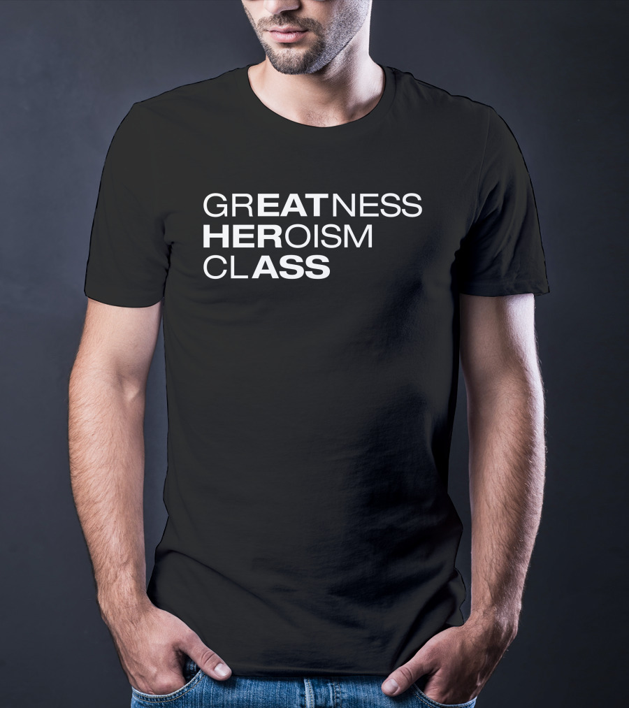 Greatness Heroism Class T-Shirt
