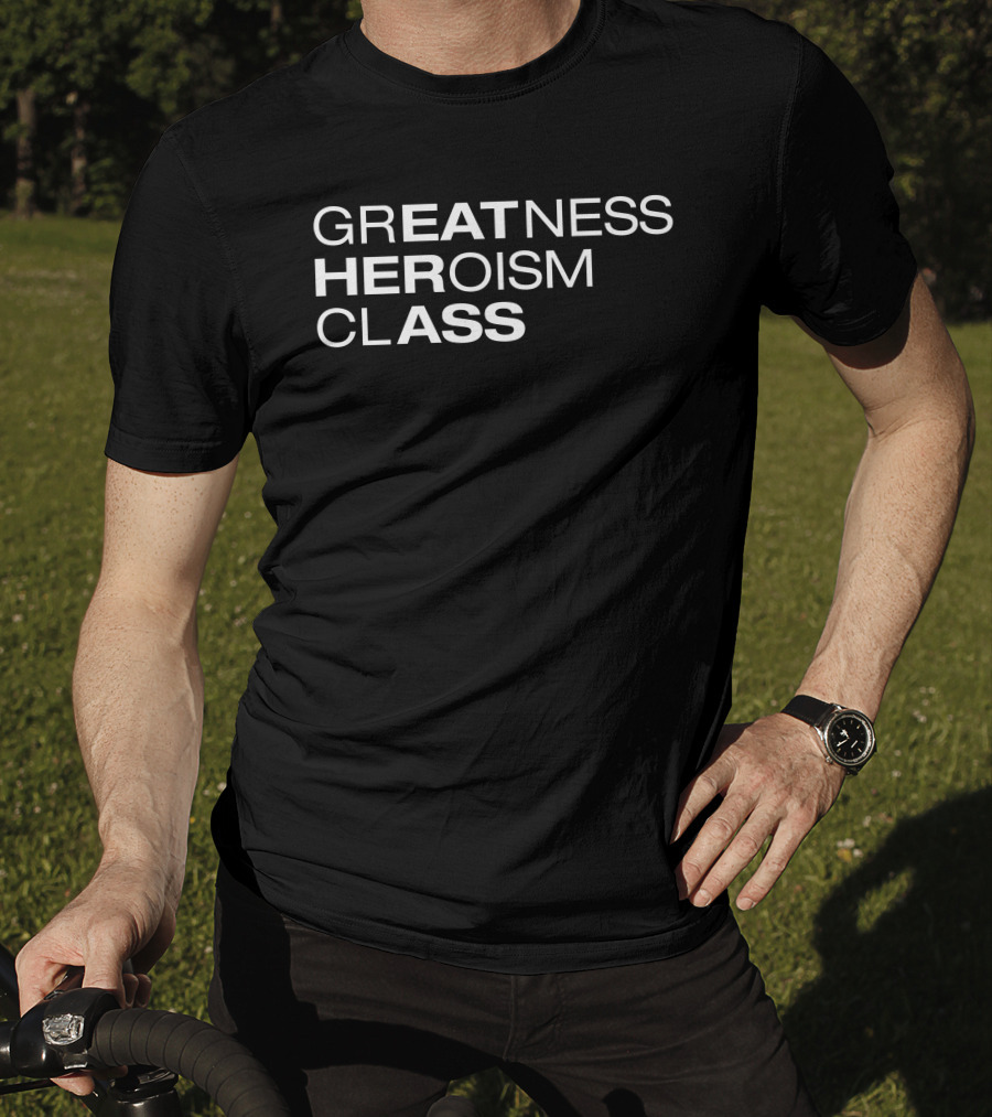 Greatness Heroism Class T-Shirt