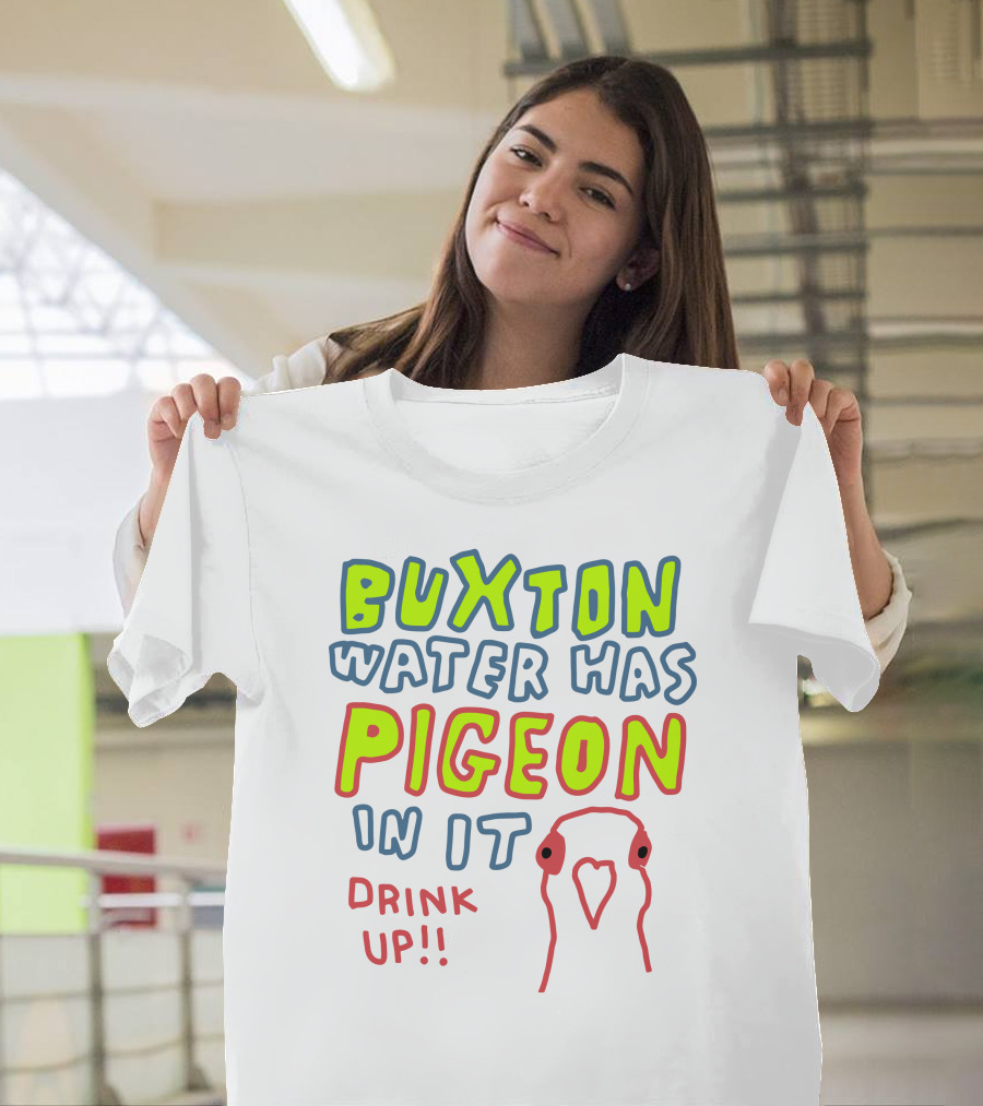 Buxton Water Has Pigeon In It Drink Up With Colorful Text And Pigeon Outline T-Shirt