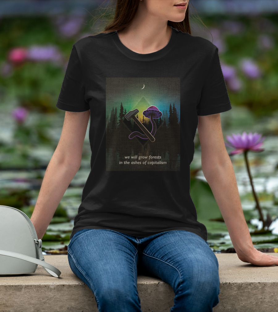 We Will Grow Forests In The Ashes Of Capitalism Hammer Psychedelic Mushroom Forest Moon T-Shirt