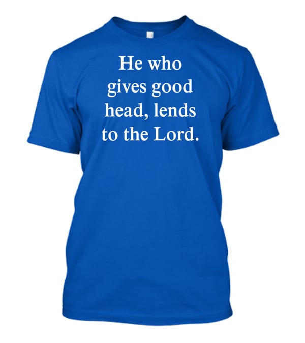 He Who Gives Good Head Lends To The Lord Blue Text T-Shirt