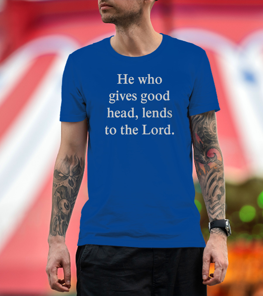 He Who Gives Good Head Lends To The Lord Blue Text T-Shirt