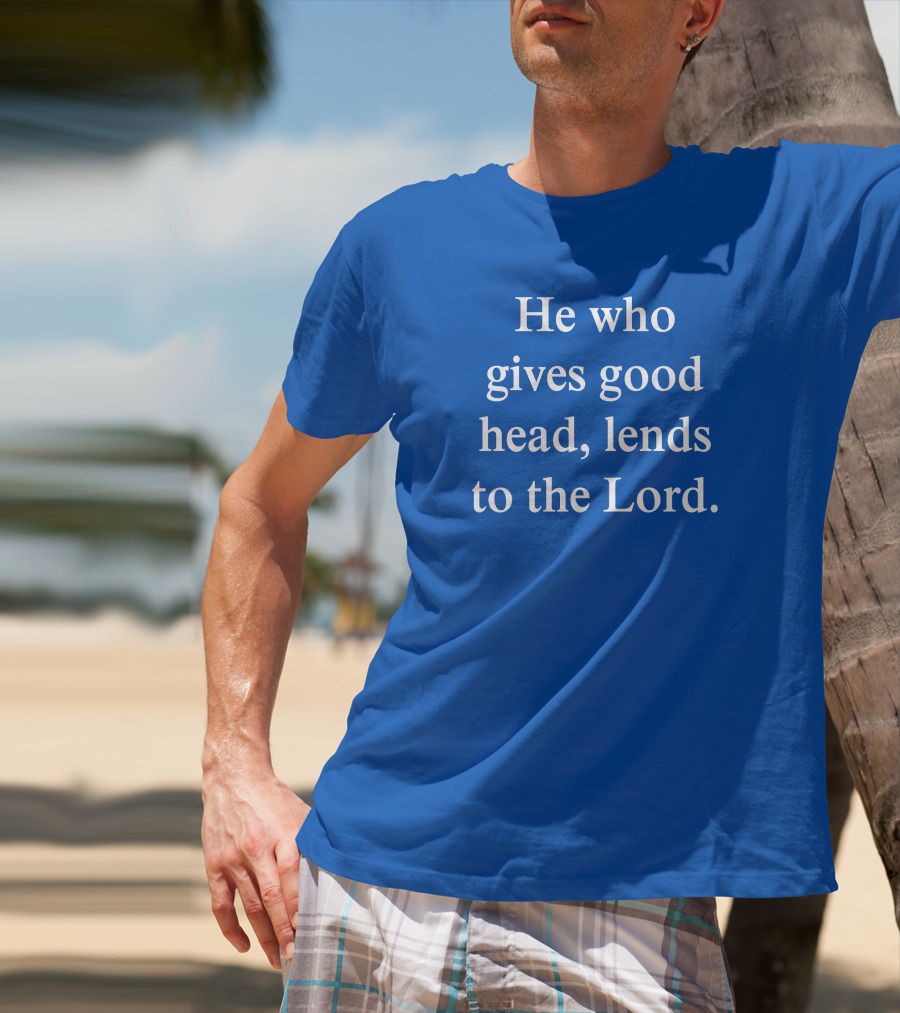 He Who Gives Good Head Lends To The Lord Blue Text T-Shirt