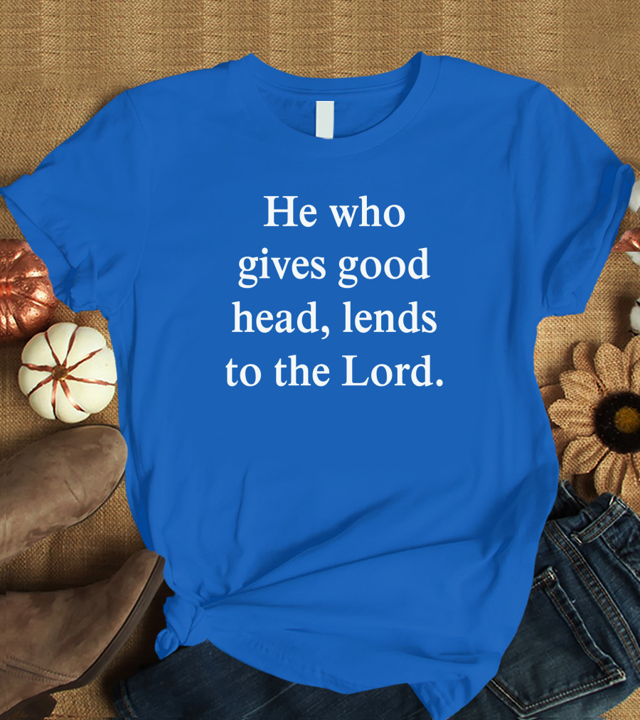 He Who Gives Good Head Lends To The Lord Blue Text T-Shirt