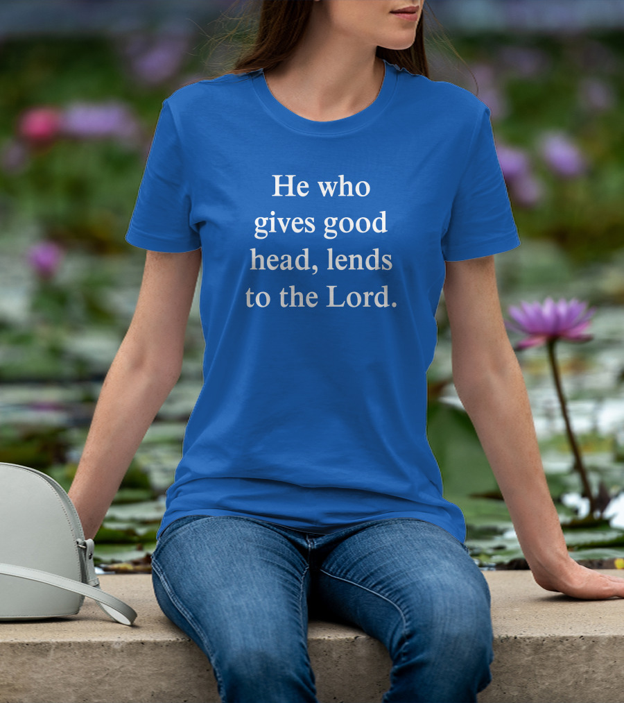 He Who Gives Good Head Lends To The Lord Blue Text T-Shirt