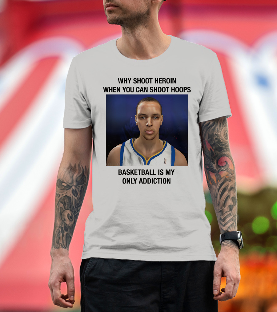 Why Shoot Heroin When You Can Shoot Hoops Basketball Is My Only Addiction T-Shirt