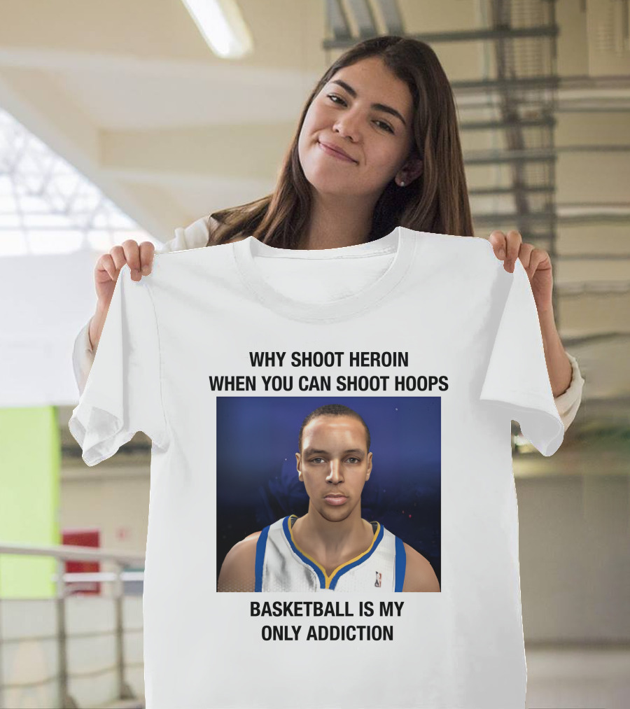 Why Shoot Heroin When You Can Shoot Hoops Basketball Is My Only Addiction T-Shirt