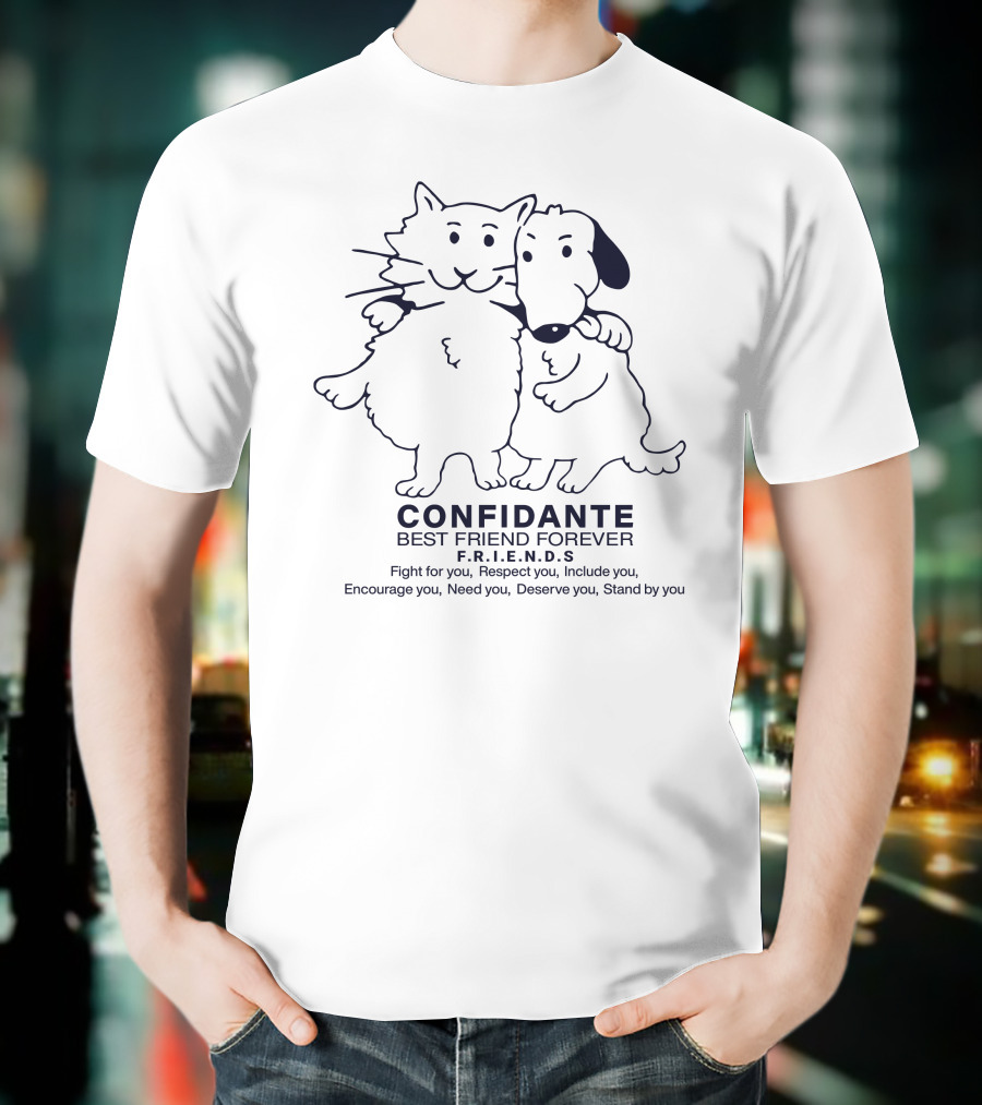 CONFIDANTE Best Friend Forever F.R.I.E.N.D.S Fight For You Respect You Include You Encourage You Need You Deserve You Stand By You T-Shirt