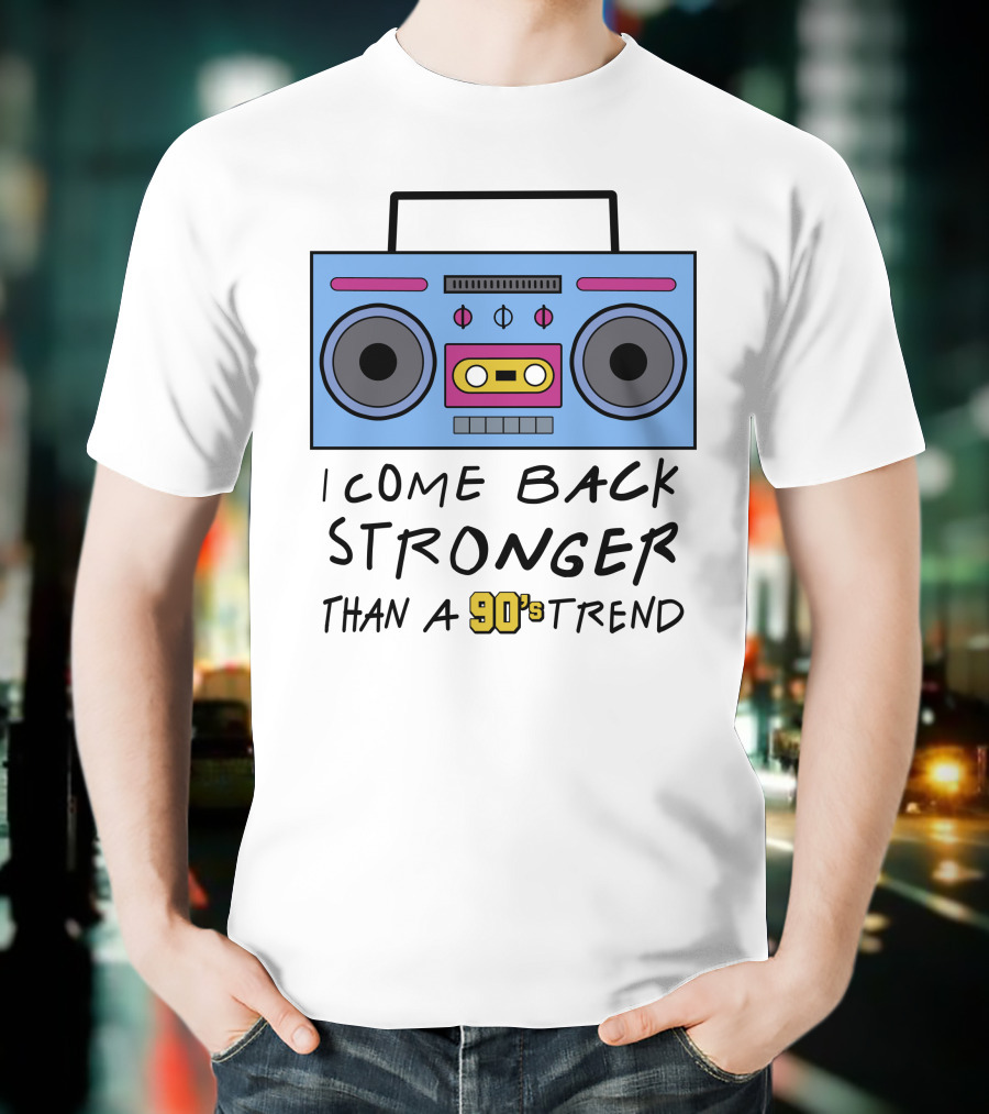 I Come Back Stronger Than A 90s Trend Boom Box T-Shirt