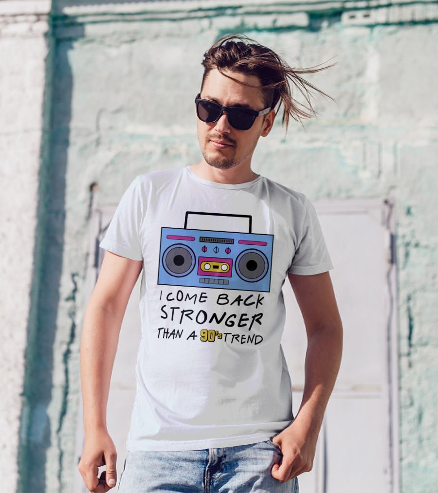 I Come Back Stronger Than A 90s Trend Boom Box T-Shirt