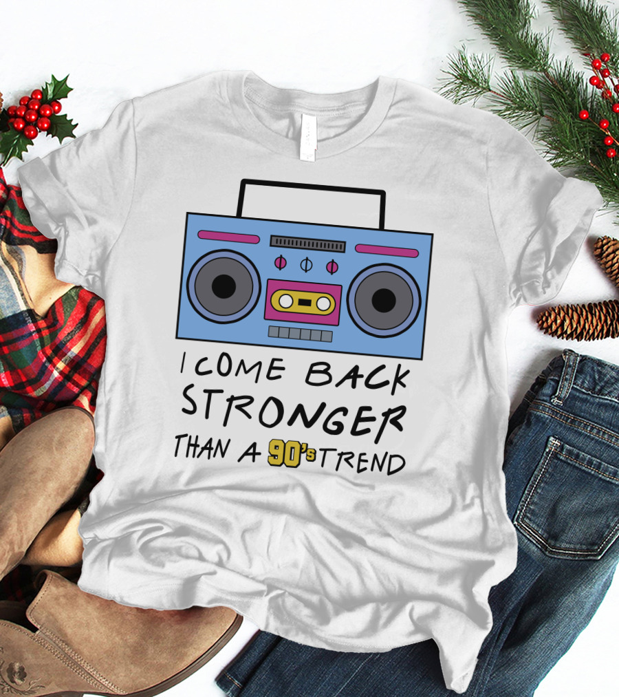 I Come Back Stronger Than A 90s Trend Boom Box T-Shirt