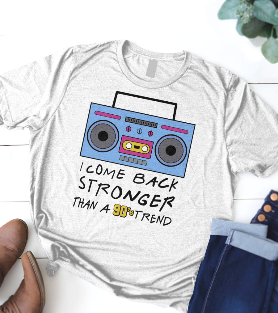 I Come Back Stronger Than A 90s Trend Boom Box T-Shirt