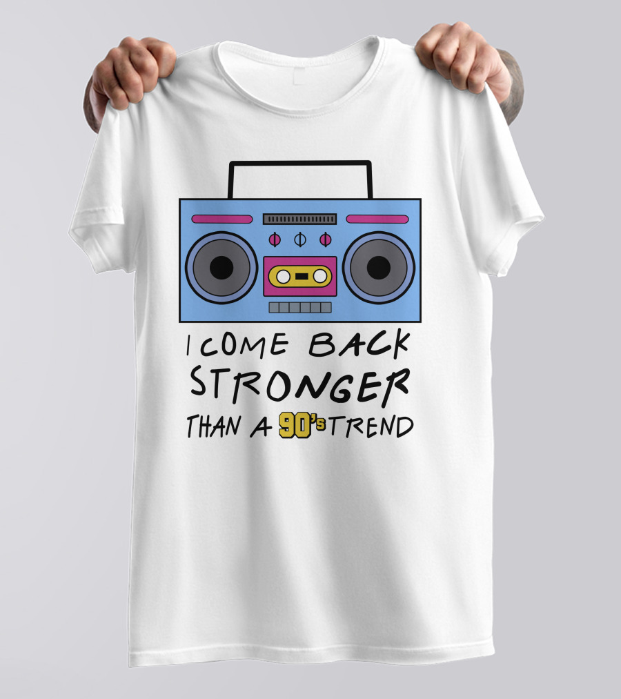 I Come Back Stronger Than A 90s Trend Boom Box T-Shirt
