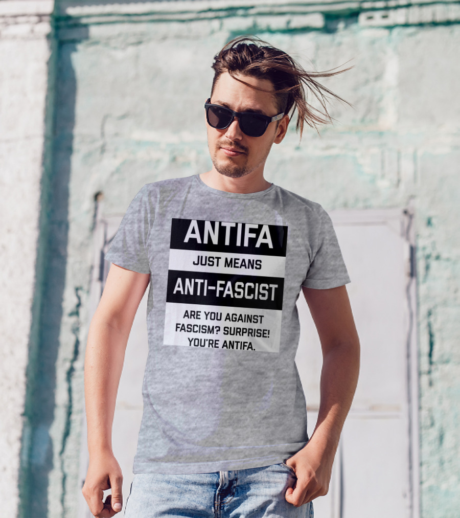ANTIFA Just Means Anti-Fascist Are You Against Fascism Surprise You're ANTIFA T-Shirt