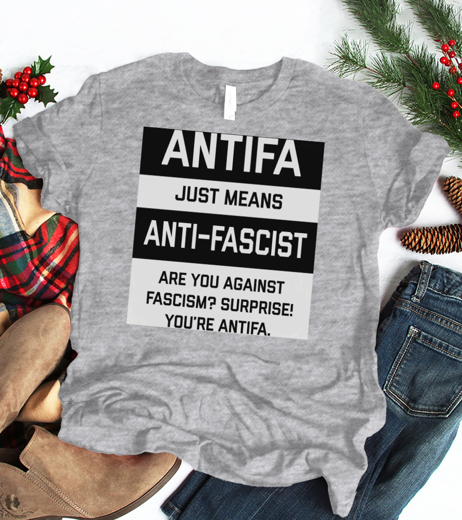 ANTIFA Just Means Anti-Fascist Are You Against Fascism Surprise You're ANTIFA T-Shirt