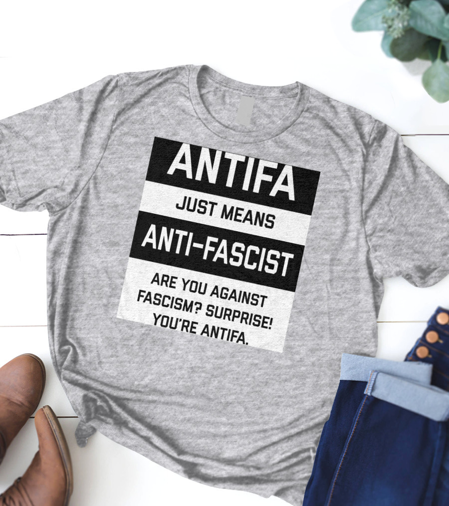 ANTIFA Just Means Anti-Fascist Are You Against Fascism Surprise You're ANTIFA T-Shirt