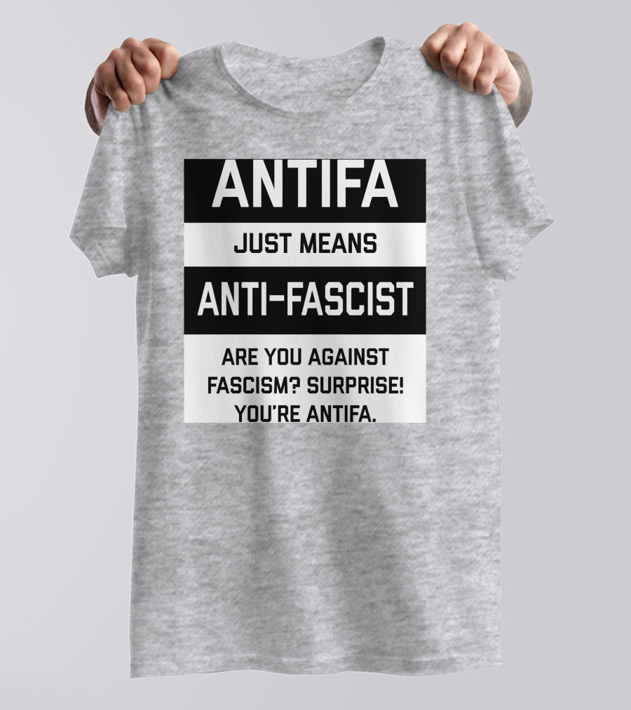 ANTIFA Just Means Anti-Fascist Are You Against Fascism Surprise You're ANTIFA T-Shirt