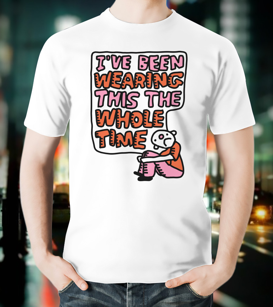 I've Been Wearing This The Whole Time Funny Illustration With Sitting Character T-Shirt