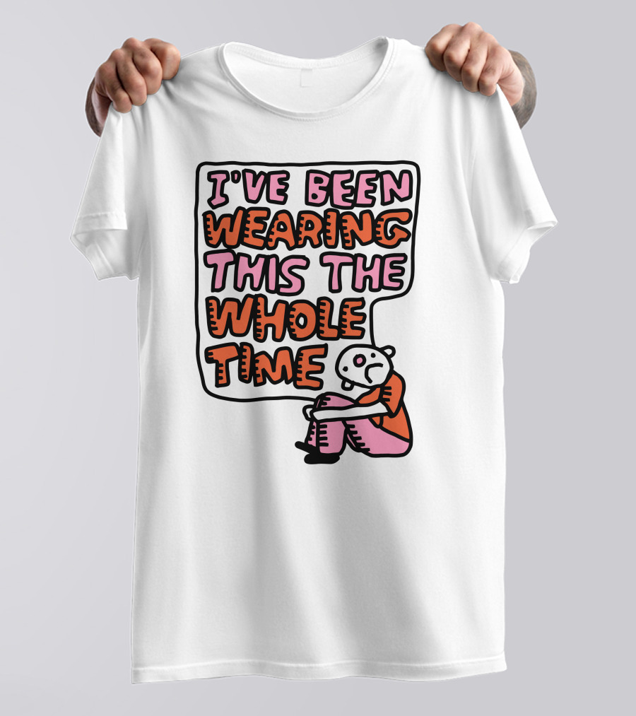 I've Been Wearing This The Whole Time Funny Illustration With Sitting Character T-Shirt