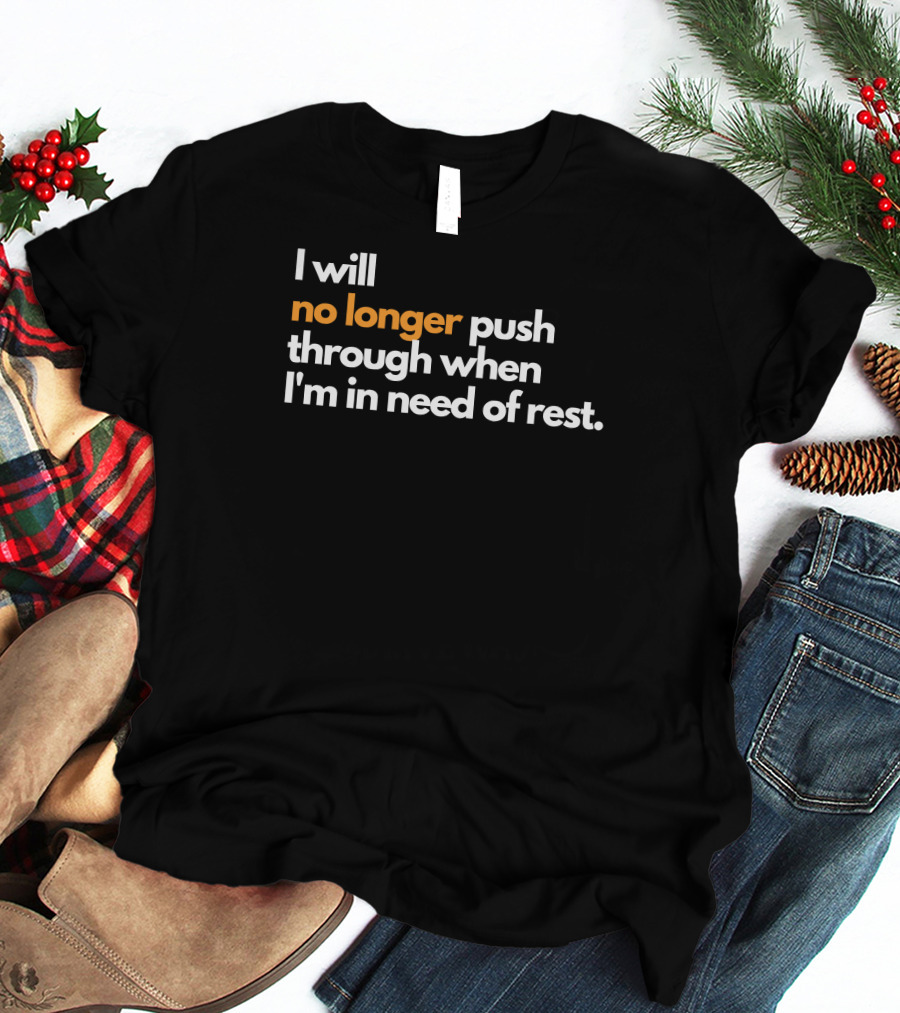 Mahogany Mommies I Will No Longer Push Through When I'm In Need Of Rest Restful Reminder T-Shirt