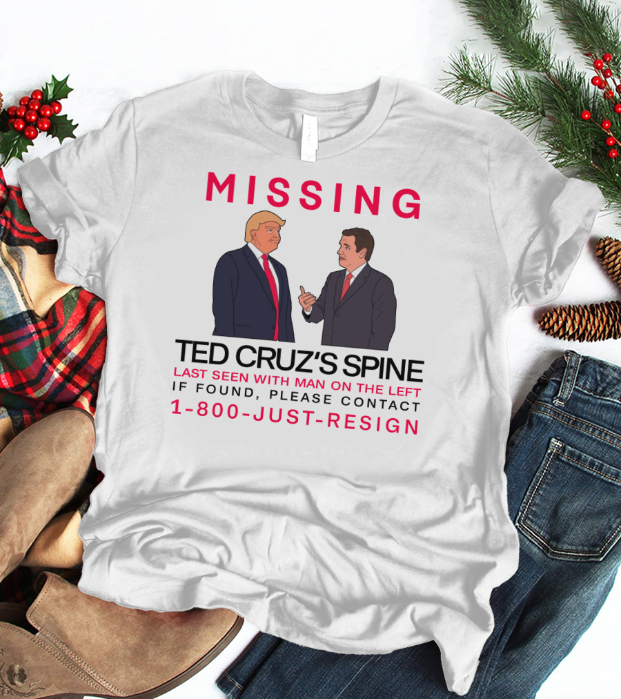 MISSING Ted Cruz's Spine Last Seen With Man On The Left If Found Please Contact 1-800-Just-Resign T-Shirt