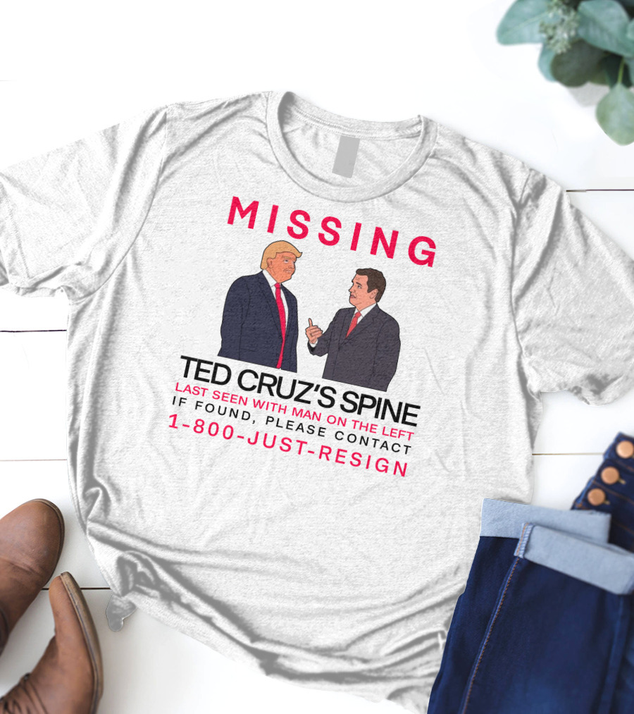 MISSING Ted Cruz's Spine Last Seen With Man On The Left If Found Please Contact 1-800-Just-Resign T-Shirt