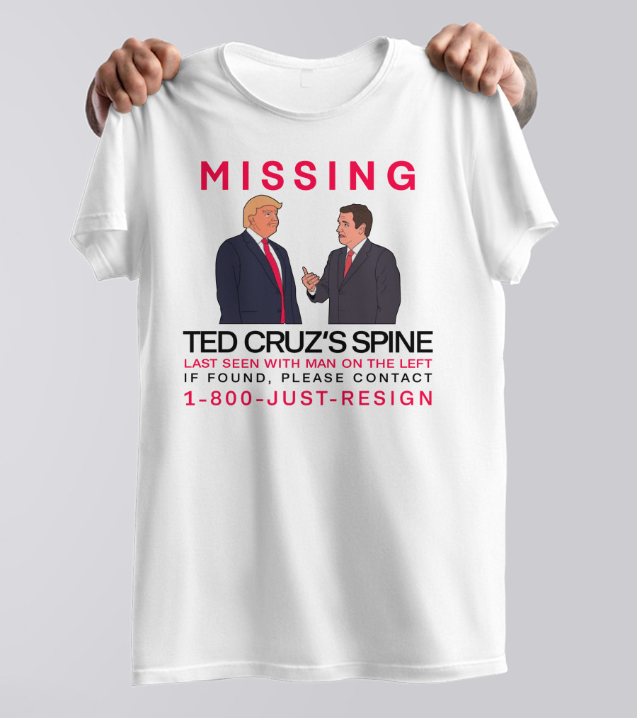 MISSING Ted Cruz's Spine Last Seen With Man On The Left If Found Please Contact 1-800-Just-Resign T-Shirt