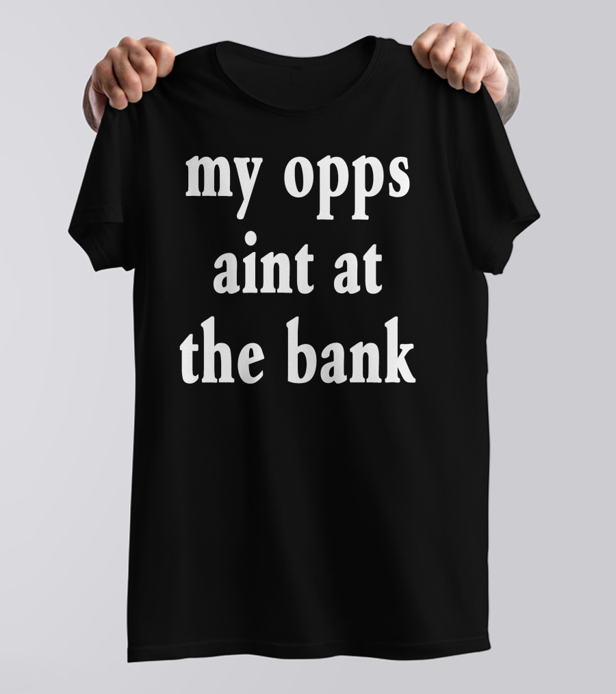Stream Yakiyn My Opps Aint At The Bank T-Shirt