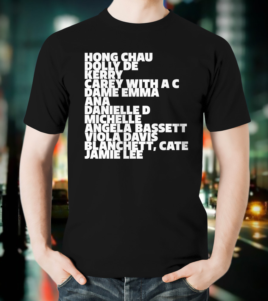 Hong Chau Dolly De Kerry Carey Angela Bassett Cate Blanchett Jamie Lee Emma Ana Danielle Michelle Viola Davis T-Shirt
