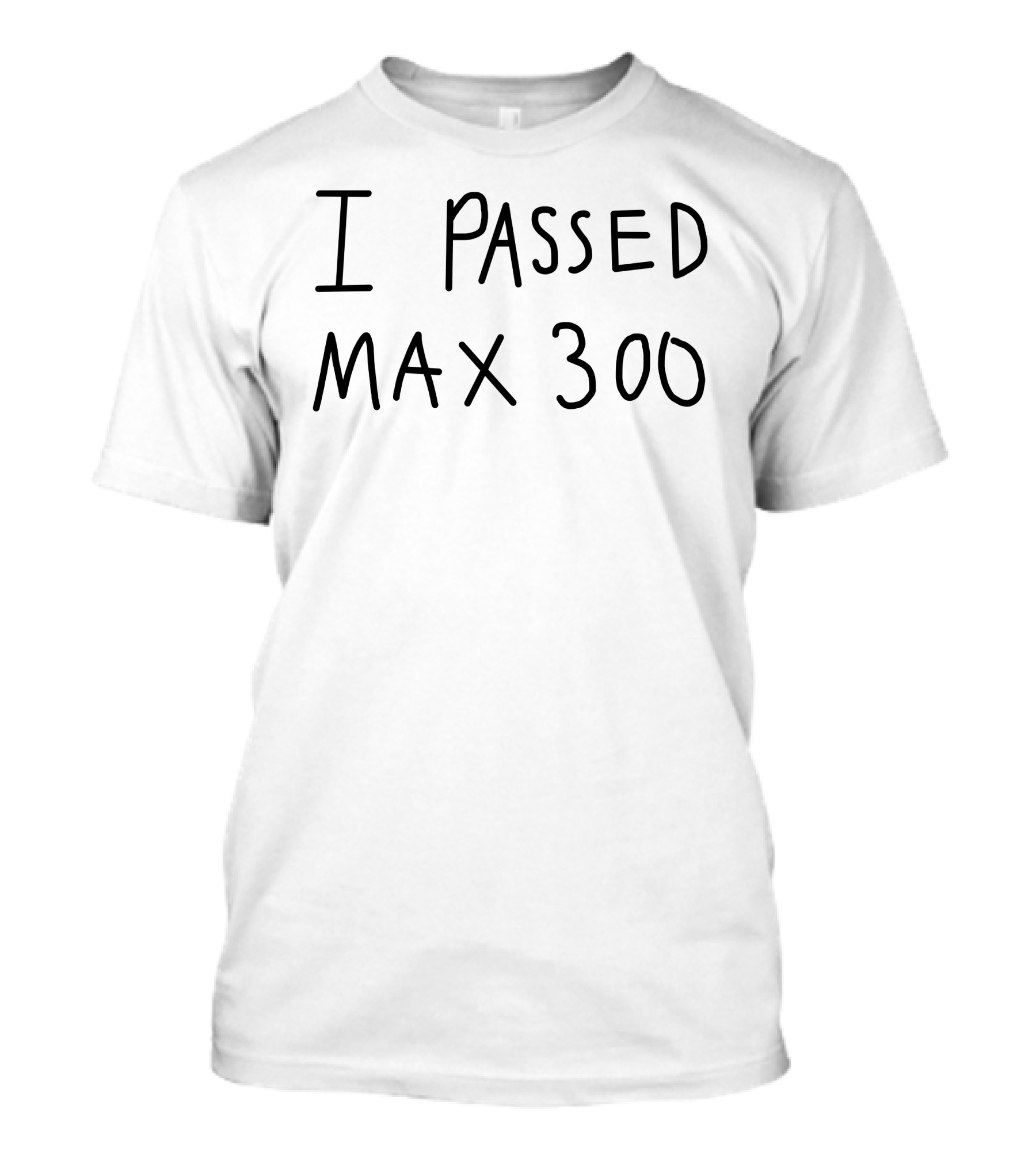 I Passed Max 300 T-Shirt