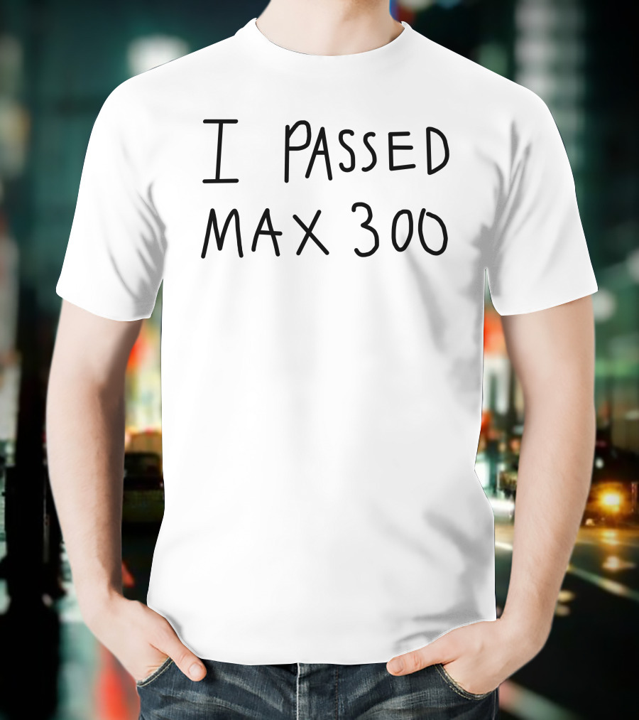 I Passed Max 300 T-Shirt