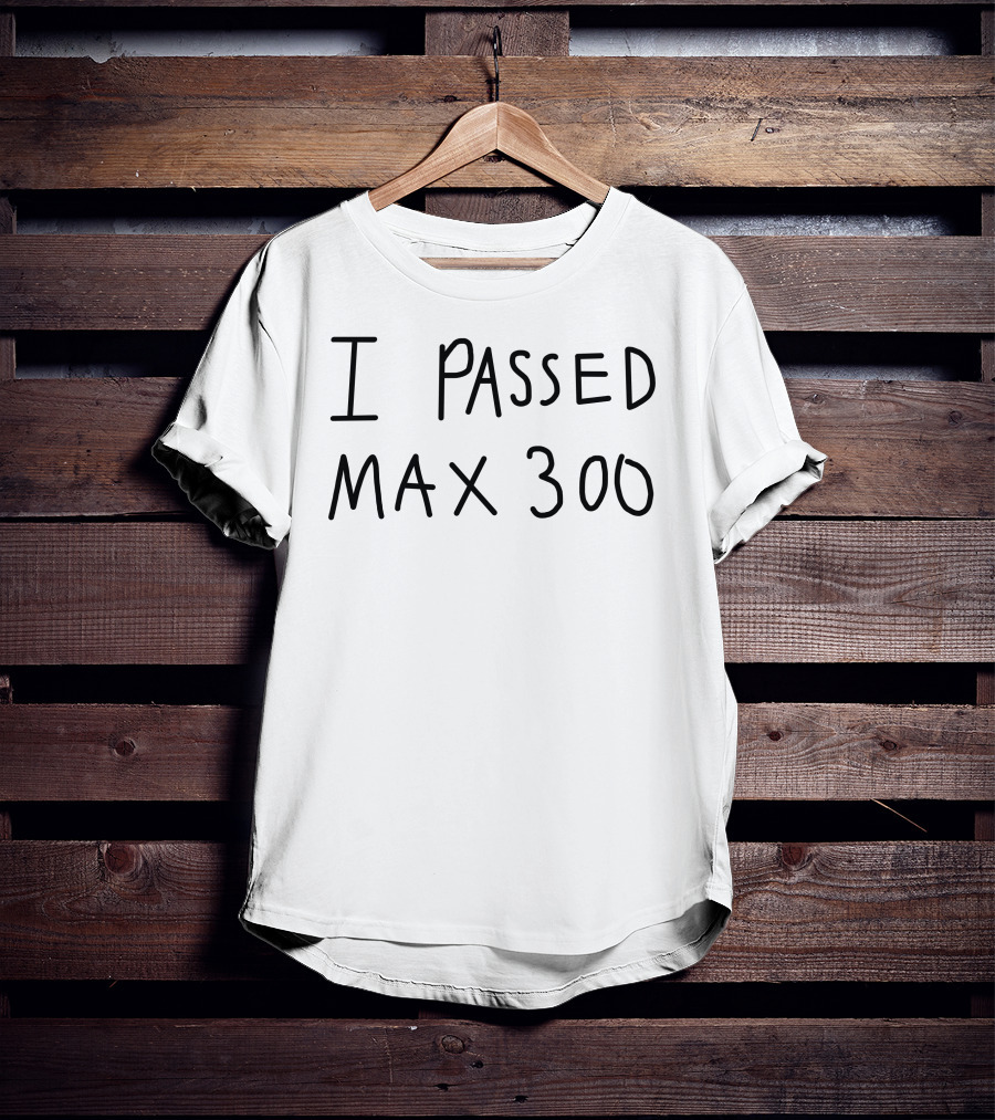 I Passed Max 300 T-Shirt
