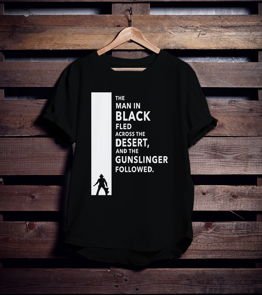 The Man In Black Fled Across The Desert And The Gunslinger Followed T-Shirt