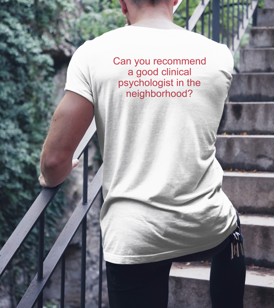 Can You Recommend A Good Clinical Psychologist In The Neighborhood? T-Shirt