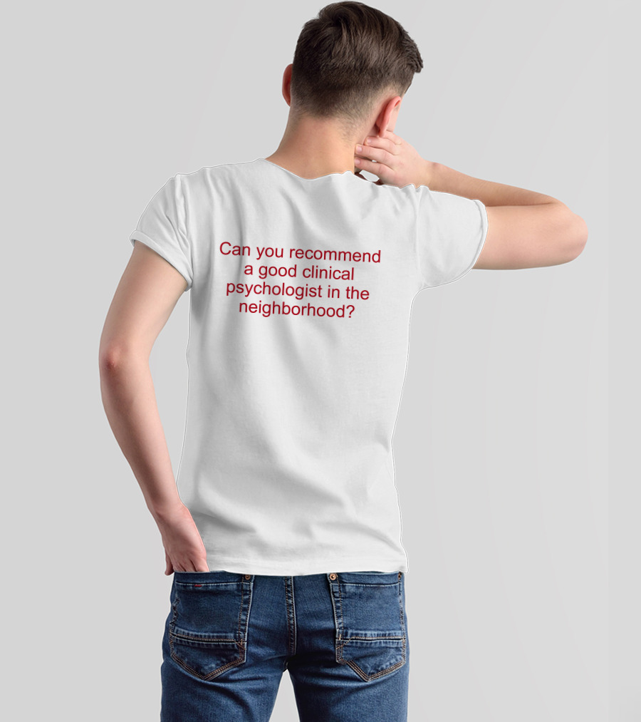 Can You Recommend A Good Clinical Psychologist In The Neighborhood? T-Shirt