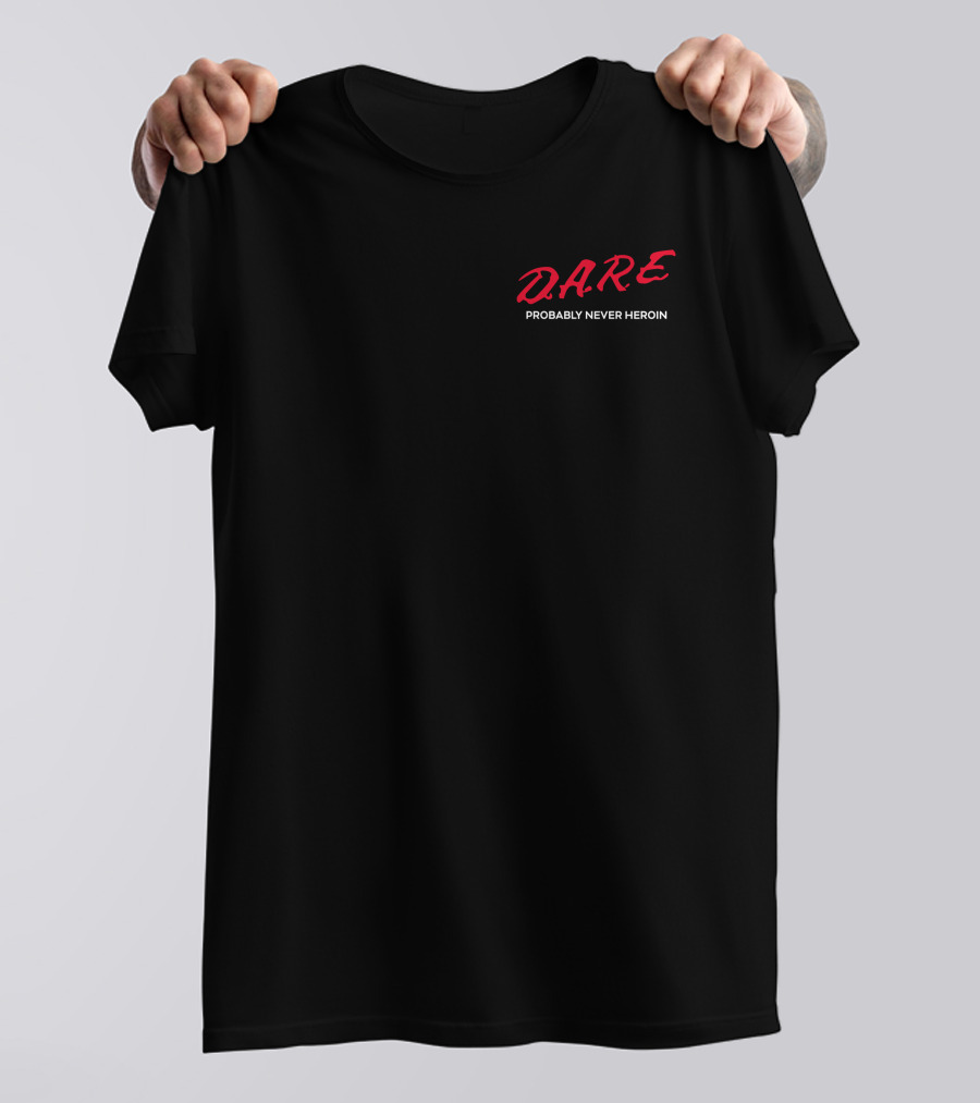 DARE Probably Never Heroin T-Shirt