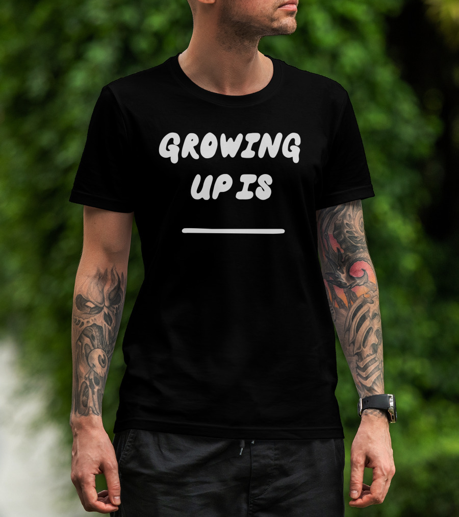 GROWING UP IS Blank T-Shirt