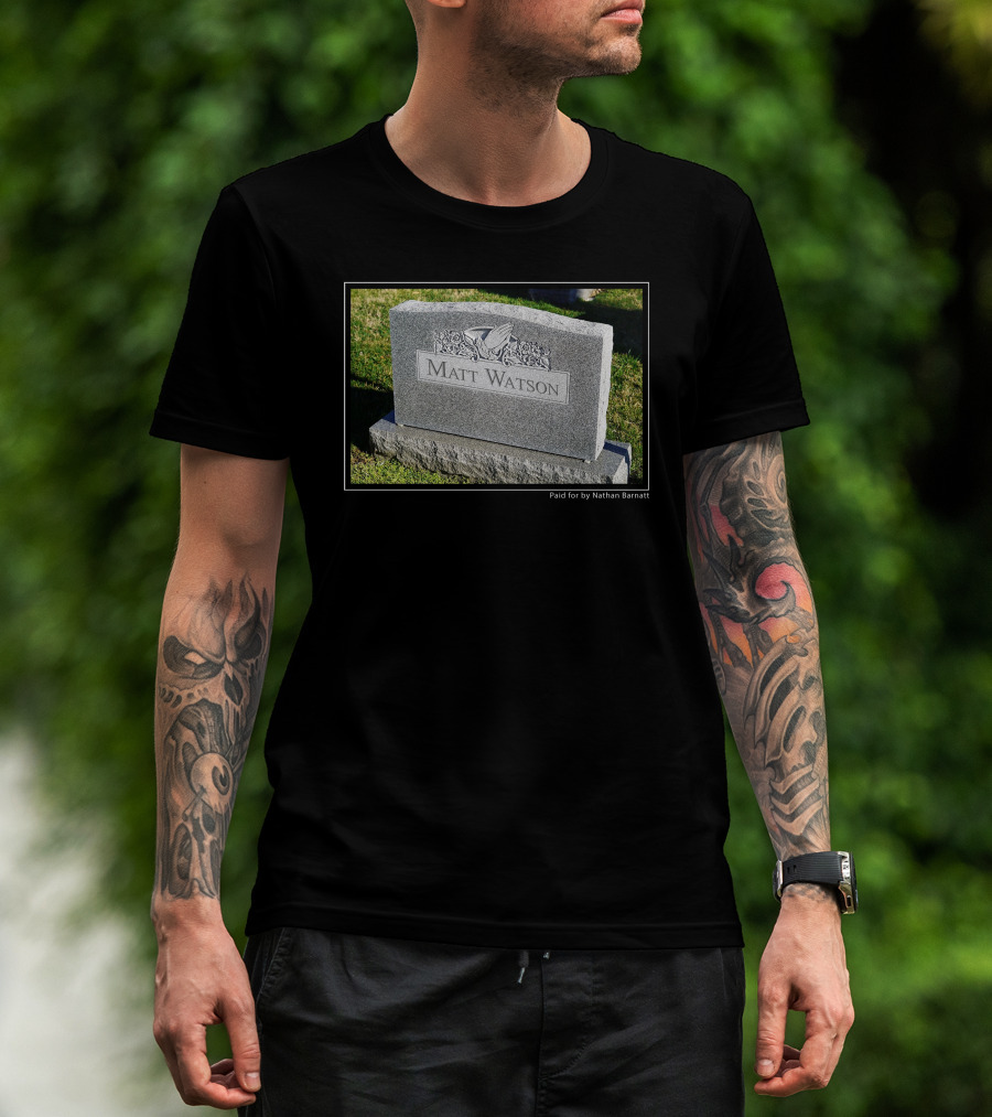 Matt Watson Gravestone Paid For By Nathan Barnatt T-Shirt