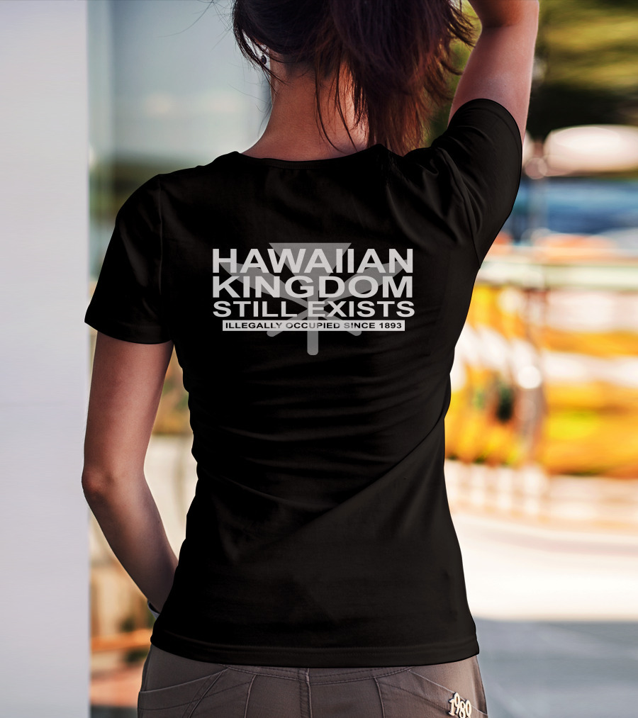 Hawaiian Kingdom Still Exists Illegally Occupied Since 1893 T-Shirt