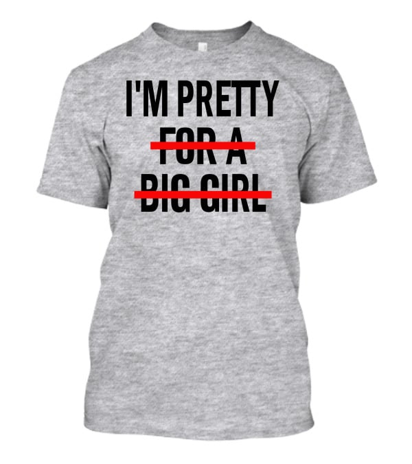 I'M PRETTY FOR A BIG GIRL Strikethrough Body Positivity T-Shirt