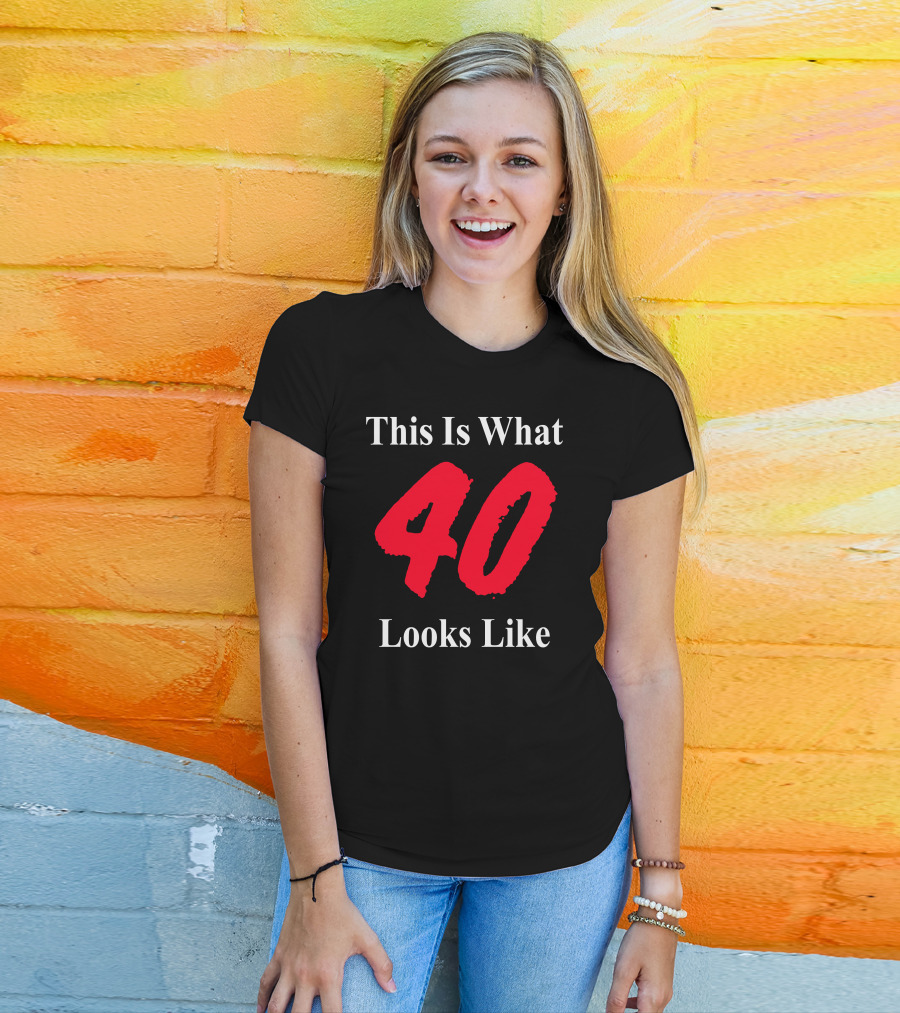 This Is What 40 Looks Like T-Shirt