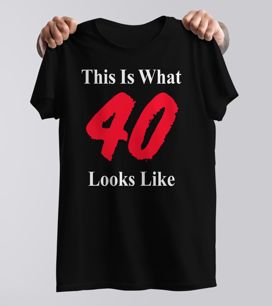 This Is What 40 Looks Like T-Shirt
