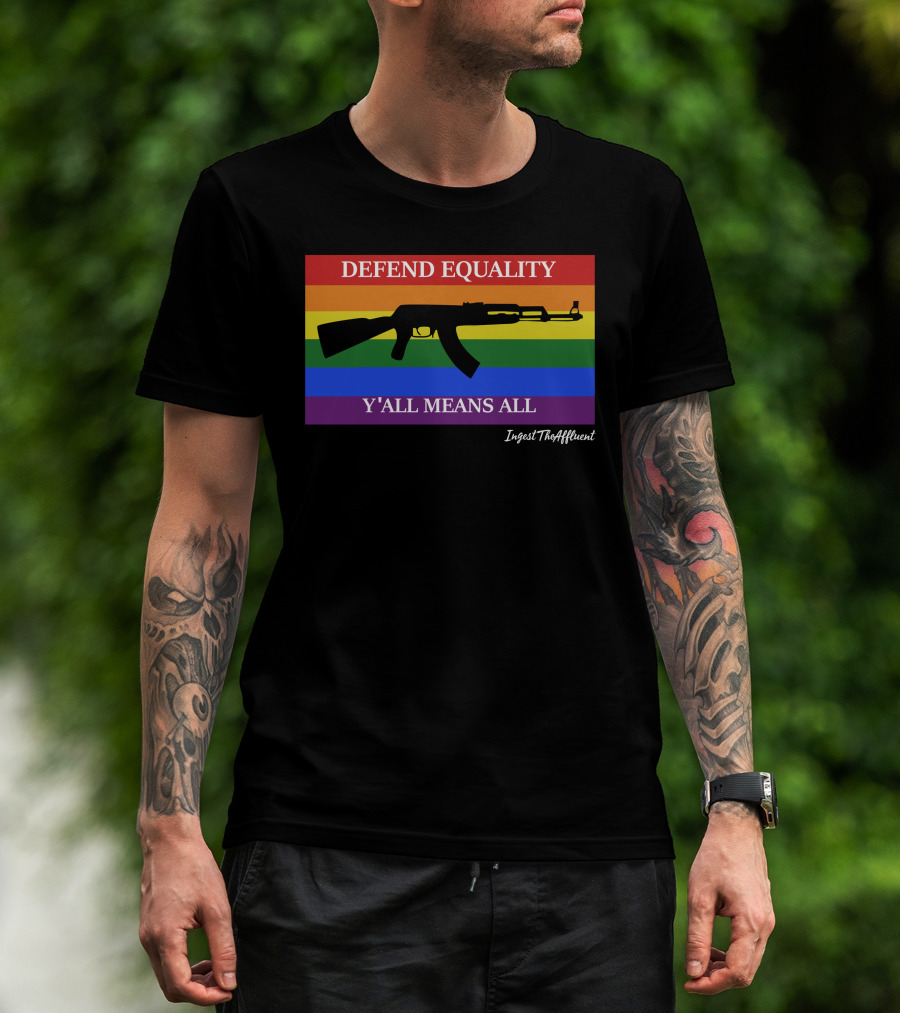 Defend Equality Y'all Means All AK-47 Ingest The Affluent Rainbow Banner T-Shirt