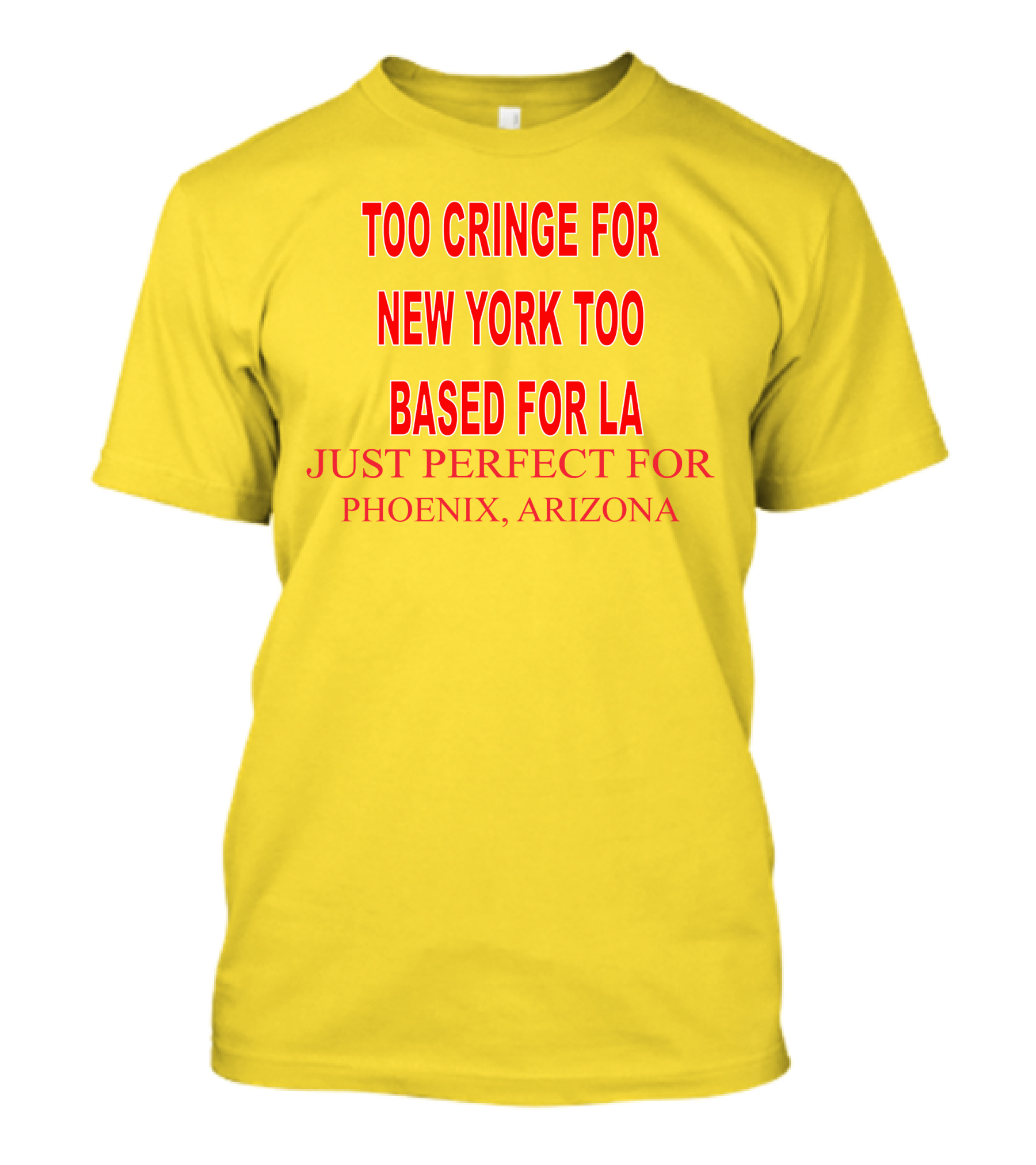 Too Cringe For New York Too Based For LA Just Perfect For Phoenix Arizona T-Shirt