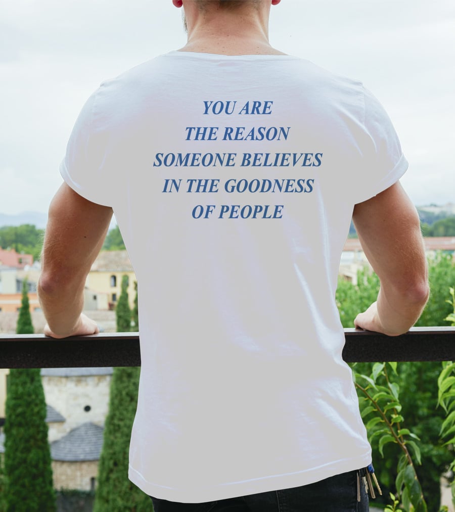 You Are The Reason Someone Believes In The Goodness Of People T-Shirt